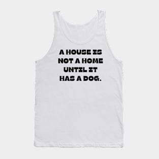 A house is not a home until it has a dog Tank Top